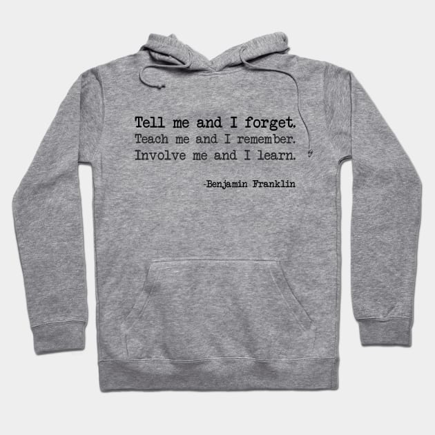 Benjamin Franklin - Tell me and I forget. Teach me and I remember. Involve me and I learn Hoodie by demockups